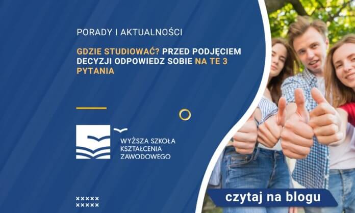 Gdzie studiować Przed podjęciem decyzji odpowiedz sobie na te 3 pytania