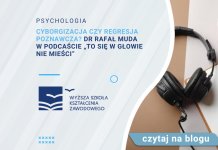 Cyborgizacja czy regresja poznawcza? Dr Rafał Muda w podcaście „To się w głowie nie mieści” Cyborgizacja czy regresja poznawcza Dr Rafał Muda w podcaście „To się w głowie nie mieści”