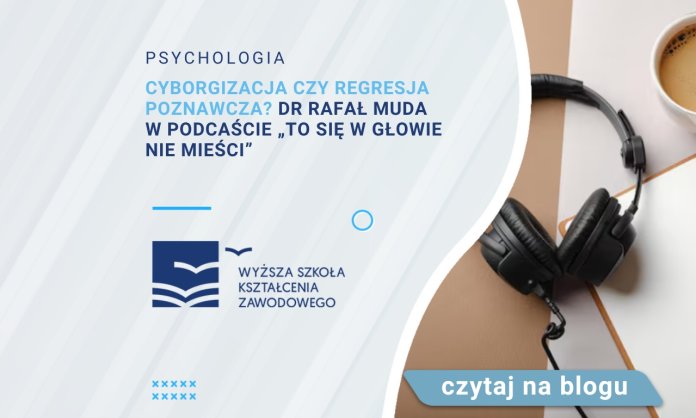 Cyborgizacja czy regresja poznawcza Dr Rafał Muda w podcaście „To się w głowie nie mieści”