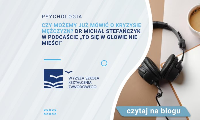 Czy możemy już mówić o kryzysie mężczyzn Dr Michał Stefańczyk w podcaście „To się w głowie nie mieści”