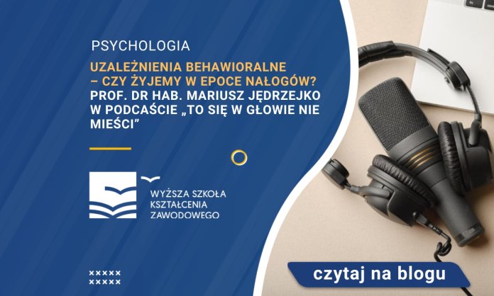 Uzależnienia behawioralne – czy żyjemy w epoce nałogów Mariusz Jędrzejko w podcaście „To się w głowie nie mieści”