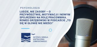 Ludzie, nie zasoby – o przywództwie, motywacji i nowym spojrzeniu na rolę pracownika. Romeo Grzębowski w podcaście To się w głowie nie mieści
