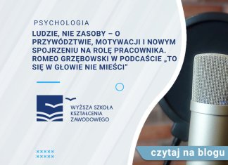 Ludzie, nie zasoby – o przywództwie, motywacji i nowym spojrzeniu na rolę pracownika. Romeo Grzębowski w podcaście To się w głowie nie mieści