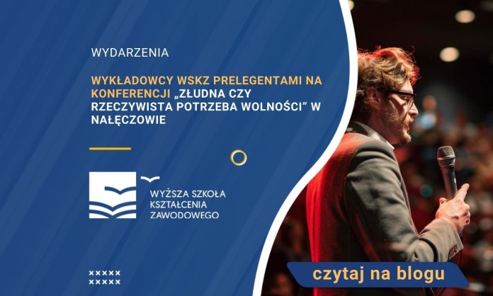 Wykładowcy WSKZ prelegentami na konferencji „Złudna czy rzeczywista potrzeba wolności” w Nałęczowie