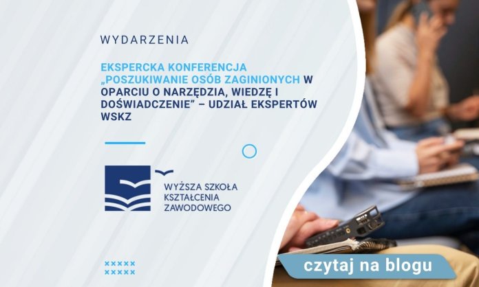 Ekspercka konferencja „Poszukiwanie osób zaginionych w oparciu o narzędzia, wiedzę i doświadczenie” – udział ekspertów WSKZ