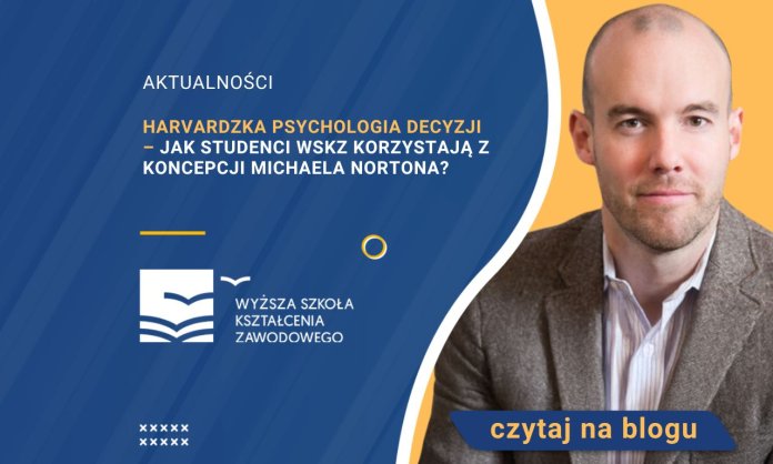 Harvardzka psychologia decyzji – jak studenci WSKZ korzystają z koncepcji Michaela Nortona