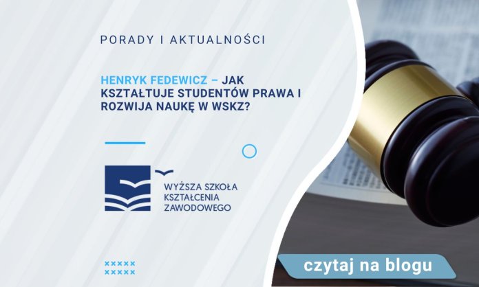 Henryk Fedewicz – jak kształtuje studentów prawa i rozwija naukę w WSKZ