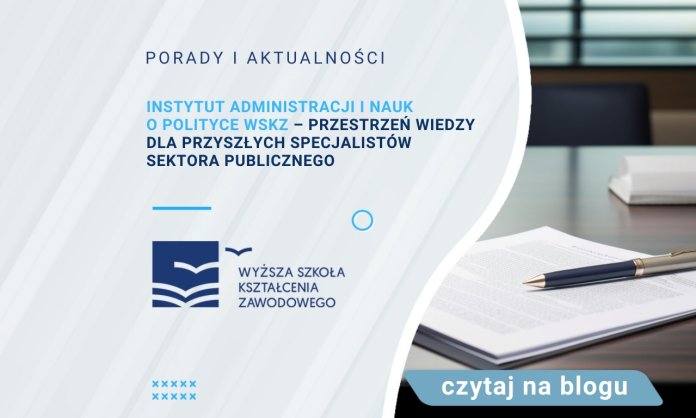 Instytut Administracji i Nauk o Polityce WSKZ – przestrzeń wiedzy dla przyszłych specjalistów sektora publicznego