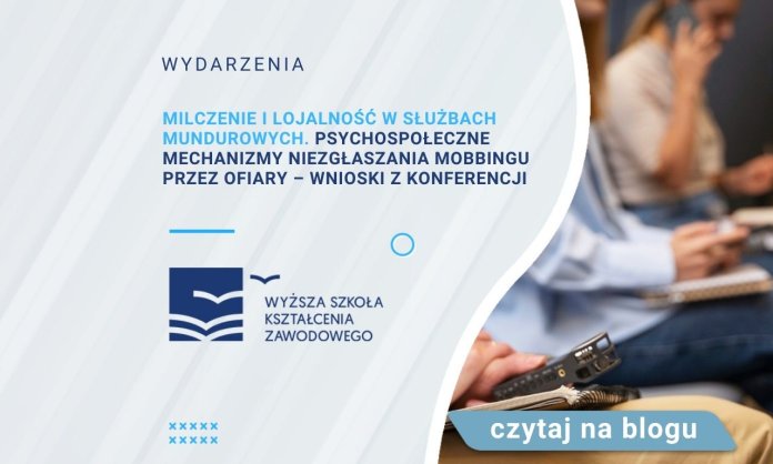 Milczenie i lojalność w służbach mundurowych. Psychospołeczne mechanizmy niezgłaszania mobbingu przez ofiary – wnioski z konferencji