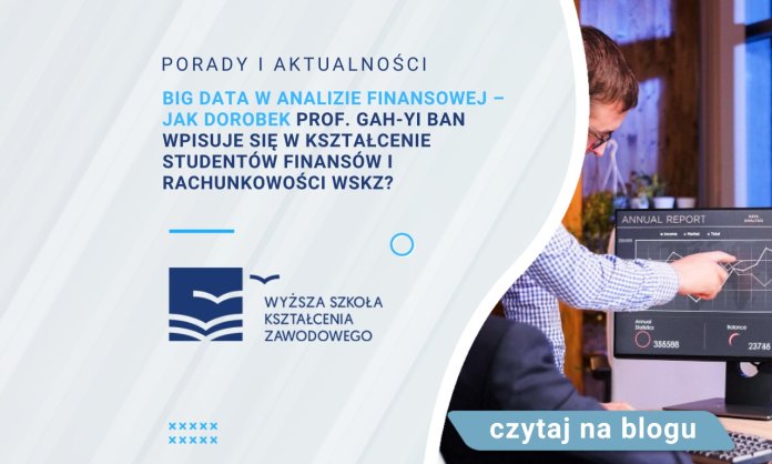 Big Data w analizie finansowej – jak dorobek prof. Gah-Yi Ban wpisuje się w kształcenie studentów finansów i rachunkowości WSKZ?