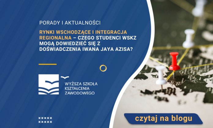 Rynki wschodzące i integracja regionalna – czego studenci WSKZ mogą dowiedzieć się z doświadczenia Iwana Jaya Azisa?