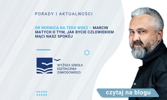 Dr Nerwica na TEDx WSKZ – Marcin Matych o tym, jak bycie człowiekiem mąci nasz spokój