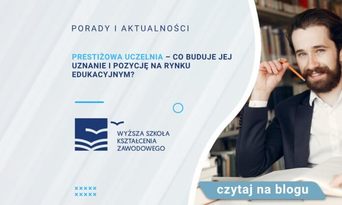Prestiżowa uczelnia – co buduje jej uznanie i pozycję na rynku edukacyjnym?