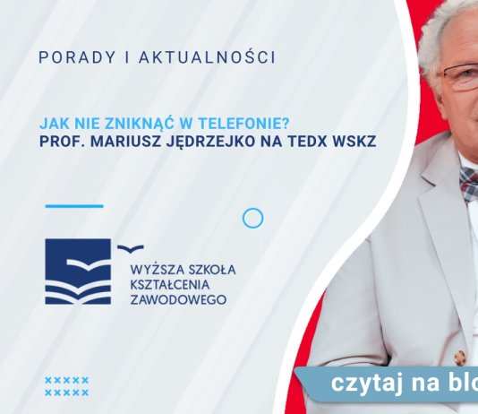 Jak nie zniknąć w telefonie? Prof. Mariusz Jędrzejko na TEDx WSKZ