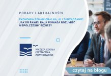 Ekonomia behawioralna, AI i zarządzanie. Jak dr Paweł Raja pomaga rozumieć współczesny biznes? Paweł Raja
