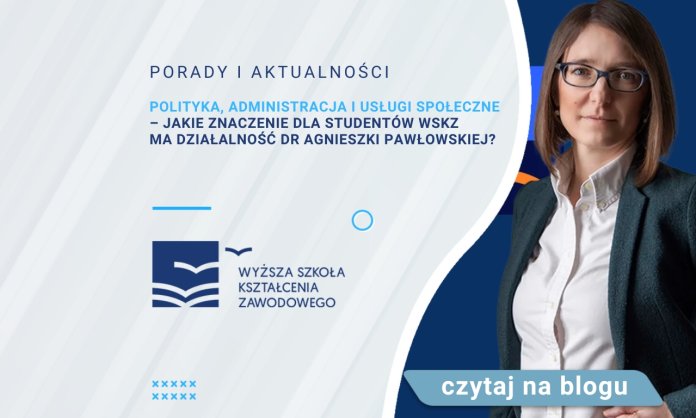 Polityka, administracja i usługi społeczne – jakie znaczenie dla studentów WSKZ ma działalność dr Agnieszki Pawłowskiej?