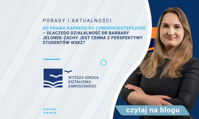 Od prawa karnego po cyberprzestępczość – dlaczego działalność dr Barbary Jelonek-Zachy jest cenna z perspektywy studentów WSKZ? 
