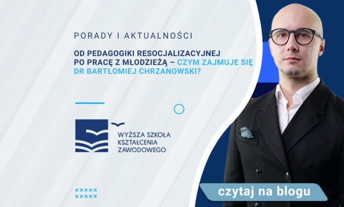 Od pedagogiki resocjalizacyjnej po pracę z młodzieżą – czym zajmuje się dr Bartłomiej Chrzanowski?