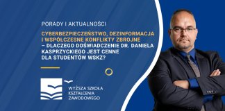 Cyberbezpieczeństwo, dezinformacja i współczesne konflikty zbrojne – dlaczego doświadczenie dr. Daniela Kasprzyckiego jest cenne dla studentów WSKZ?