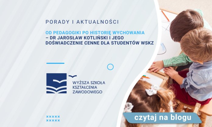 Od pedagogiki po historię wychowania – dr Jarosław Kotliński i jego doświadczenie cenne dla studentów WSKZ 