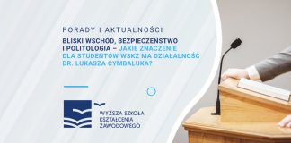 Bliski Wschód, bezpieczeństwo i politologia – jakie znaczenie dla studentów WSKZ ma działalność dr. Łukasza Cymbaluka?