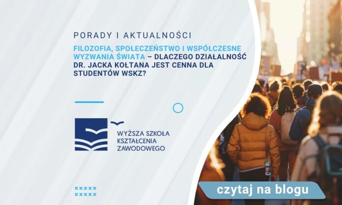 Filozofia, społeczeństwo i współczesne wyzwania świata – dlaczego działalność dr. Jacka Kołtana jest cenna dla studentów WSKZ?