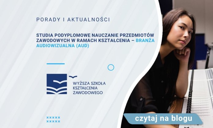 Studia podyplomowe nauczanie przedmiotów zawodowych w ramach kształcenia - Branża audiowizualna (AUD)