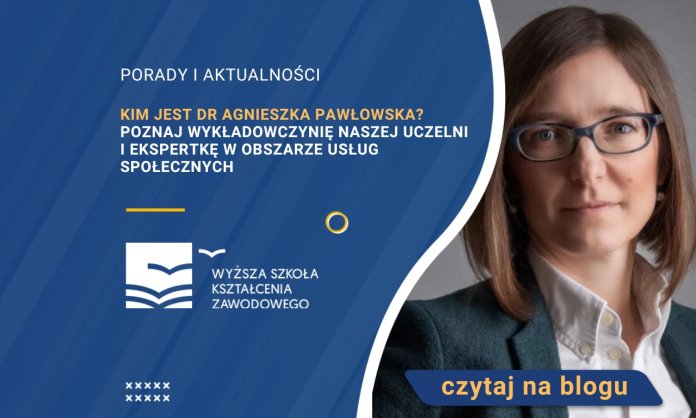 Kim jest dr Agnieszka Pawłowska? Poznaj wykładowczynię naszej Uczelni i ekspertkę w obszarze usług społecznych