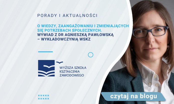 O wiedzy, zaangażowaniu i zmieniających się potrzebach społecznych. Wywiad z dr Agnieszką Pawłowską – wykładowczynią WSKZ