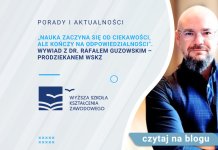 „Nauka zaczyna się od ciekawości, ale kończy na odpowiedzialności”. Wywiad z dr. Rafałem Guzowskim – Prodziekanem WSKZ