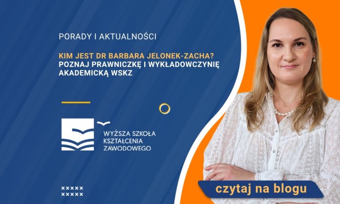 Kim jest dr Barbara Jelonek-Zacha? Poznaj prawniczkę i wykładowczynię akademicką WSKZ