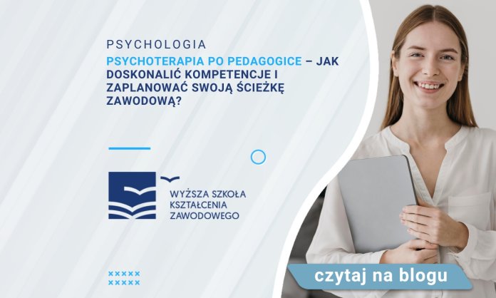 Psychoterapia po pedagogice – jak doskonalić kompetencje i zaplanować swoją ścieżkę zawodową?
