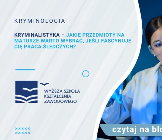 Kryminalistyka – jakie przedmioty na maturze warto wybrać, jeśli fascynuje Cię praca śledczych