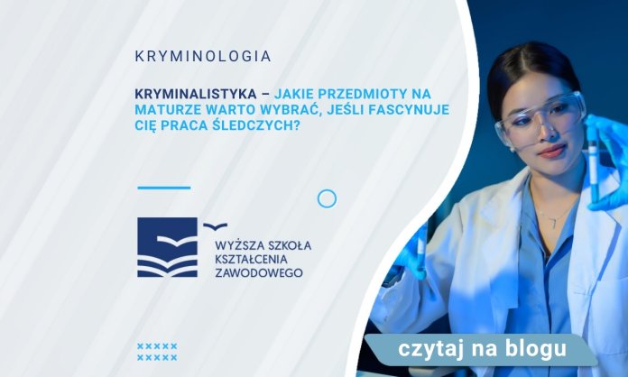 Kryminalistyka – jakie przedmioty na maturze warto wybrać, jeśli fascynuje Cię praca śledczych