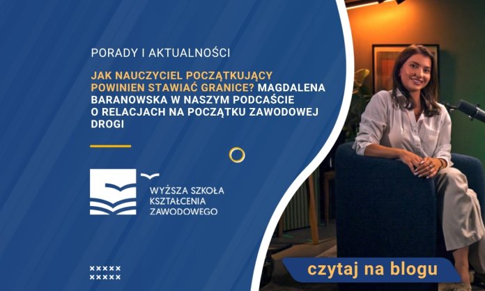 Jak nauczyciel początkujący powinien stawiać granice? Magdalena Baranowska w naszym podcaście o relacjach na początku zawodowej drogi